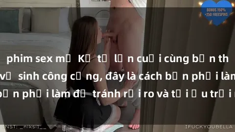 phim sex mỹ Kể từ lần cuối cùng bạn thực hành sex nhà vệ sinh công cộng, đây là cách bạn phải làm để tránh rủi ro và tối ưu trải nghiệm.