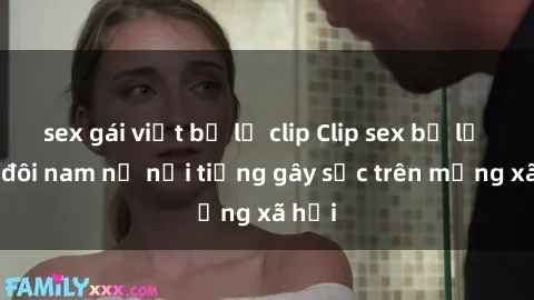 sex gái việt bị lộ clip Clip sex bị lộ của đôi nam nữ nổi tiếng gây sốc trên mạng xã hội