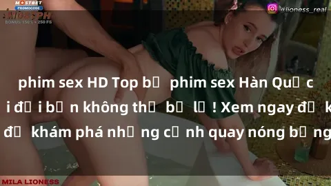 phim sex HD Top bộ phim sex Hàn Quốc hot nhất mọi thời đại bạn không thể bỏ lỡ! Xem ngay để khám phá những cảnh quay nóng bỏng, đầy nghẹt thở!