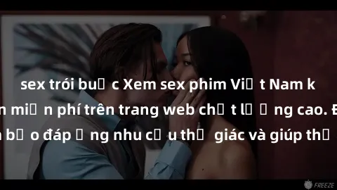 sex trói buộc Xem sex phim Việt Nam không che hoàn toàn miễn phí trên trang web chất lượng cao. Đảm bảo đáp ứng nhu cầu thị giác và giúp thỏa mãn mong muốn của bạn.