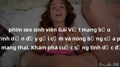 phim sex sinh viên Gái Việt mang bầu và làm tình: Màn trình diễn đầy gợi cảm và nóng bỏng của phụ nữ mang thai. Khám phá cuộc sống tình dục đầy hấp dẫn và mới lạ của họ!