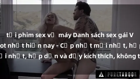 tải phim sex về máy Danh sách sex gái Việt Nam sinh viên hot nhất hiện nay - Cập nhật mới nhất, hấp dẫn và đầy kích thích, không thể bỏ qua!