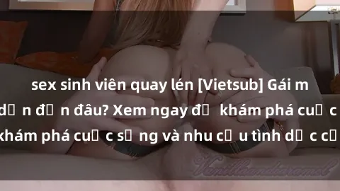 sex sinh viên quay lén [Vietsub] Gái mại dâm châu Á hấp dẫn đến đâu? Xem ngay để khám phá cuộc sống và nhu cầu tình dục của họ!