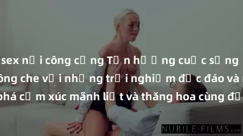 sex nơi công cộng Tận hưởng cuộc sống tình dục online không che với những trải nghiệm độc đáo và mới lạ. Khám phá cảm xúc mãnh liệt và thăng hoa cùng đối tác tại các trang web chuyên nghiệp.