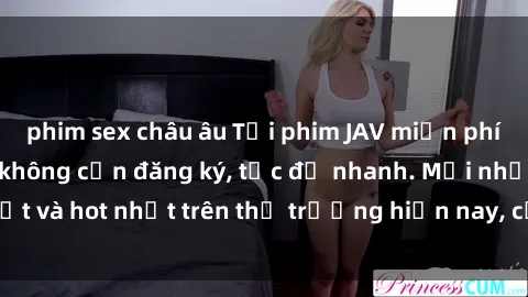 phim sex châu âu Tải phim JAV miễn phí chất lượng cao, không cần đăng ký, tốc độ nhanh. Mới nhất và hot nhất trên thị trường hiện nay, cập nhật hàng ngày.