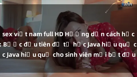 sex việt nam full HD Hướng dẫn cách học Java cho sinh viên: Bước đầu tiên để tự học Java hiệu quả cho sinh viên mới bắt đầu là gì?