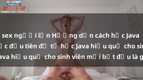 sex người lớn Hướng dẫn cách học Java cho sinh viên: Bước đầu tiên để tự học Java hiệu quả cho sinh viên mới bắt đầu là gì?