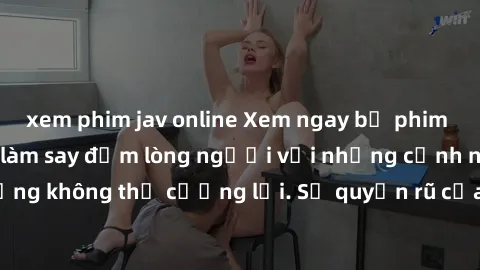 xem phim jav online Xem ngay bộ phim sex milf hot nhất, làm say đắm lòng người với những cảnh nóng bỏng không thể cưỡng lại. Sự quyến rũ của MILF sẽ khiến bạn mãnh liệt!