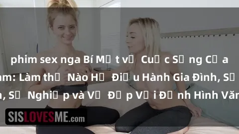 phim sex nga Bí Mật về Cuộc Sống Của Các MILF Việt Nam: Làm thế Nào Họ Điều Hành Gia Đình, Sự Nghiệp và Vẻ Đẹp Với Định Hình Văn Hóa Đương Đại