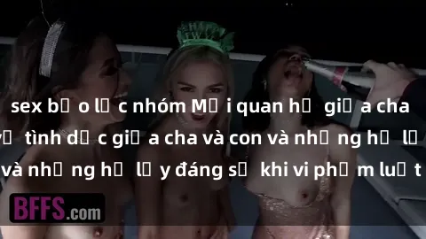 sex bạo lực nhóm Mối quan hệ giữa cha và con: Sự thật về tình dục giữa cha và con và những hệ lụy đáng sợ khi vi phạm luật pháp.