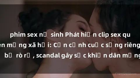 phim sex nữ sinh Phát hiện clip sex quay lén hot nhất trên mạng xã hội: Cận cảnh cuộc sống riêng tư bị rò rỉ, scandal gây sốc khiến dân mạng không khỏi bàng hoàng