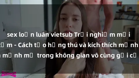 sex loạn luân vietsub Trải nghiệm mới lạ với sex phòng tắm - Cách tạo hứng thú và kích thích mạnh mẽ trong không gian vô cùng gợi cảm và lãng mạn