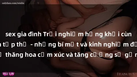 sex gia đình Trải nghiệm hứng khởi cùng với việc làm tình tập thể - những bí mật và kinh nghiệm để thăng hoa cảm xúc và tăng cường sự gắn kết trong mối quan hệ