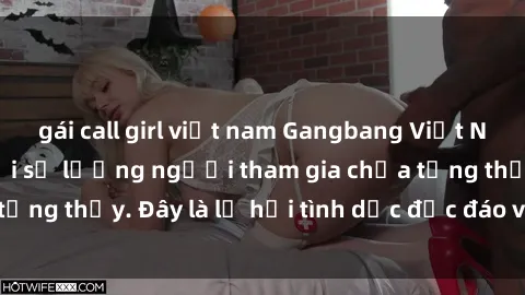 gái call girl việt nam Gangbang Việt Nam: Kỷ lục mới với số lượng người tham gia chưa từng thấy. Đây là lễ hội tình dục độc đáo và gây sốc.