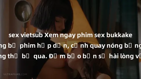 sex vietsub Xem ngay phim sex bukkake hàng đầu với những bộ phim hấp dẫn, cảnh quay nóng bỏng không thể bỏ qua. Đảm bảo bạn sẽ hài lòng với trải nghiệm mới lạ này!