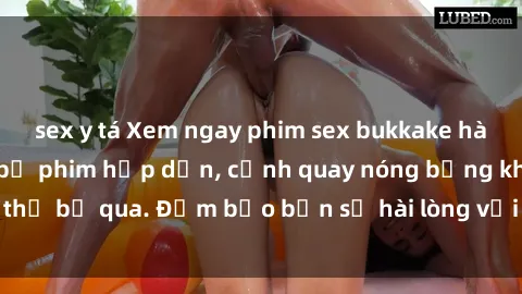 sex y tá Xem ngay phim sex bukkake hàng đầu với những bộ phim hấp dẫn, cảnh quay nóng bỏng không thể bỏ qua. Đảm bảo bạn sẽ hài lòng với trải nghiệm mới lạ này!