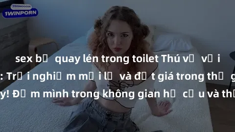 sex bị quay lén trong toilet Thú vị với sex cosplay anime: Trải nghiệm mới lạ và đắt giá trong thế giới cosplay! Đắm mình trong không gian hư cấu và thỏa mãn niềm đam mê của bạn!