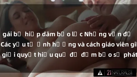 gái bị hiếp dâm bạo lực Những vấn đề về sex học sinh: Các yếu tố ảnh hưởng và cách giáo viên giải quyết hiệu quả để đảm bảo sự phát triển toàn diện.