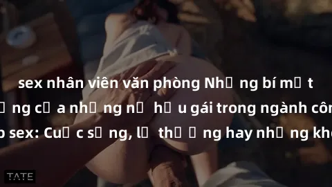 sex nhân viên văn phòng Những bí mật đằng sau cuộc sống của những nữ hầu gái trong ngành công nghiệp sex: Cuộc sống, lẽ thường hay những khó khăn mà họ phải đối mặt.