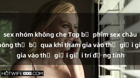 sex nhóm không che Top bộ phim sex châu âu nổi tiếng không thể bỏ qua khi tham gia vào thế giới giải trí đồng tính