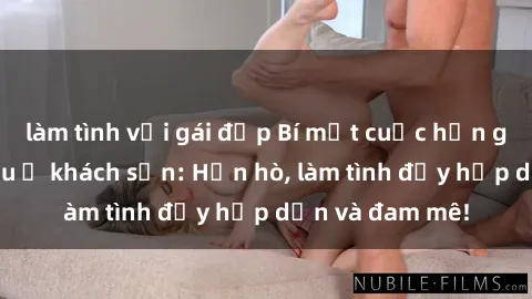 làm tình với gái đẹp Bí mật cuộc hẹn gái Việt lần đầu ở khách sạn: Hẹn hò, làm tình đầy hấp dẫn và đam mê!