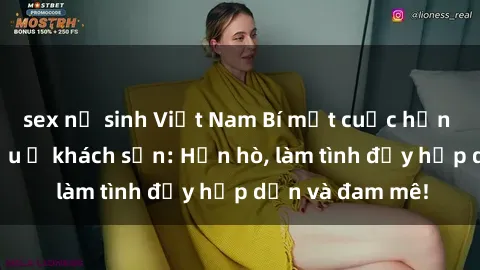 sex nữ sinh Việt Nam Bí mật cuộc hẹn gái Việt lần đầu ở khách sạn: Hẹn hò, làm tình đầy hấp dẫn và đam mê!