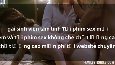 gái sinh viên làm tình Tải phim sex mới nhất hot nhất - Xem và tải phim sex không che chất lượng cao miễn phí tại website chuyên nghiệp.
