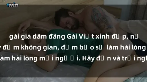gái già dâm đãng Gái Việt xinh đẹp, nồng nàn làm tình say đắm không gian, đảm bảo sẽ làm hài lòng mọi người. Hãy đến và trải nghiệm ngay!